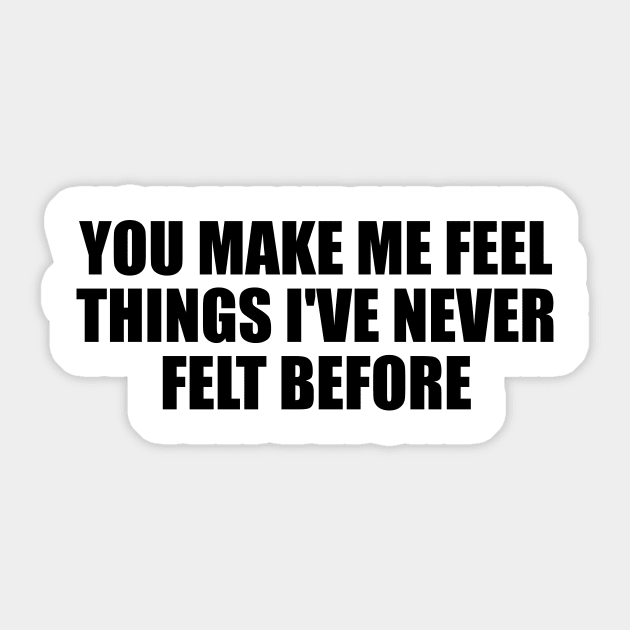 You make me feel things I've never felt before Sticker by BL4CK&WH1TE 